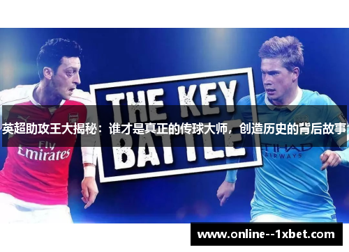 英超助攻王大揭秘：谁才是真正的传球大师，创造历史的背后故事