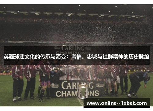 英超球迷文化的传承与演变：激情、忠诚与社群精神的历史脉络
